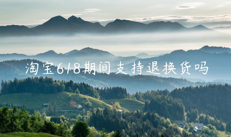 淘寶618期間支持退換貨嗎